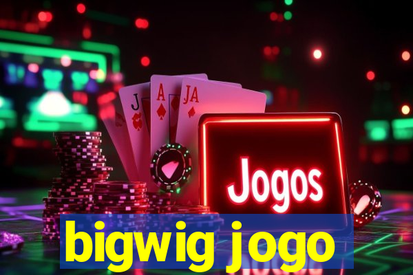 bigwig jogo